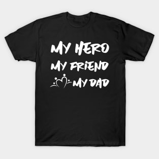 MY hero , my father and my best friend ... HAPPY FATHERS DAY T-Shirt